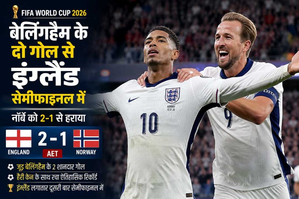 England vs Norway FIFA World Cup 2026 में जूड बेलिंगहैम के दो गोल की बदौलत इंग्लैंड ने नॉर्वे को 2-1 से हराकर सेमीफाइनल में प्रवेश किया।